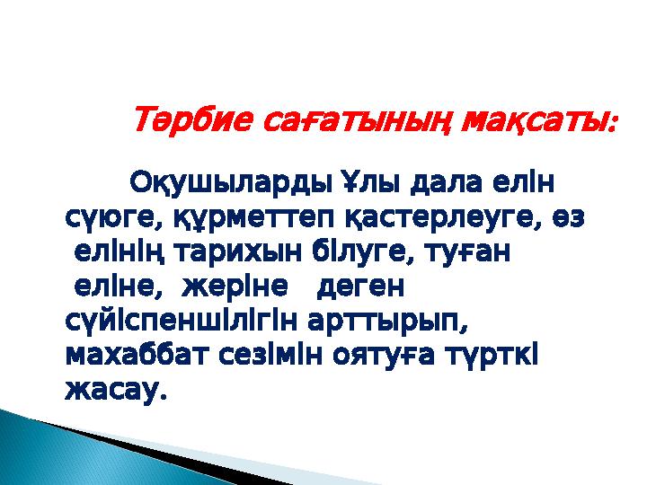 : Тәрбие сағатының мақсаты Оқушыларды Ұлы дала елін , , сүюге құрметтеп қастерлеуге өз , елінің та