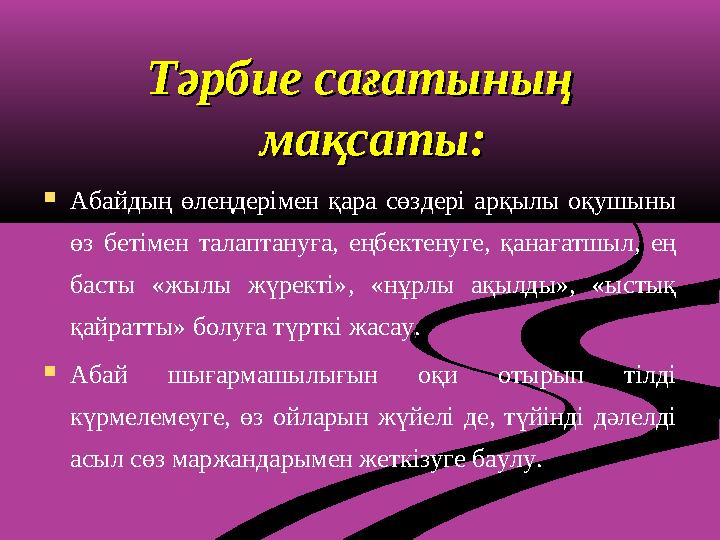 Тәрбие сағатының Тәрбие сағатының мақсаты:мақсаты:  Абайдың өлеңдерімен қара сөздері арқылы оқушыны өз бетімен талапта