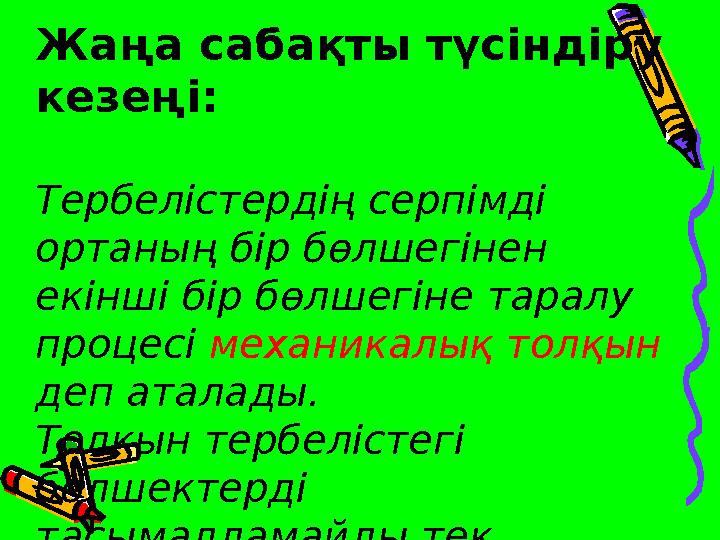 Жаңа сабақты түсіндіру кезеңі: Тербелістердің серпімді ортаның бір бөлшегінен екінші бір бөлшегіне таралу процесі механикал