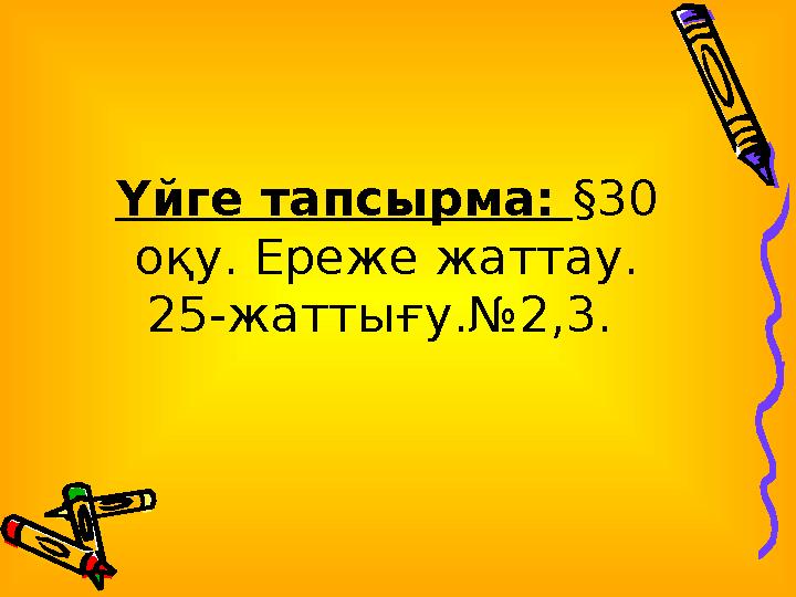 Үйге тапсырма: §30 оқу. Ереже жаттау. 25-жаттығу.№2,3.