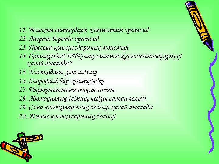 11. Белокты синтездеуге қатысатын органоид 12. Энергия беретін органоид 13. Нуклеин қышқылдарының мономері 14. Организмдегі