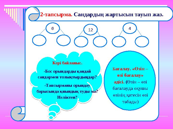 2-тапсырма. Сандардың жартысын тауып жаз. 6 12 4 Кері байланыс. -Бос орындарды қандай сандармен толықтырдыңдар? -Тапсырманы ор