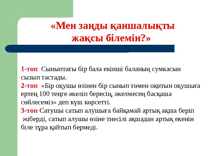 «Мен заңды қаншалықты жақсы білемін?» 1-топ Сыныптағы бір бала екінші баланың сумкасын сызып тастады. 2-топ «Бір оқушы ө