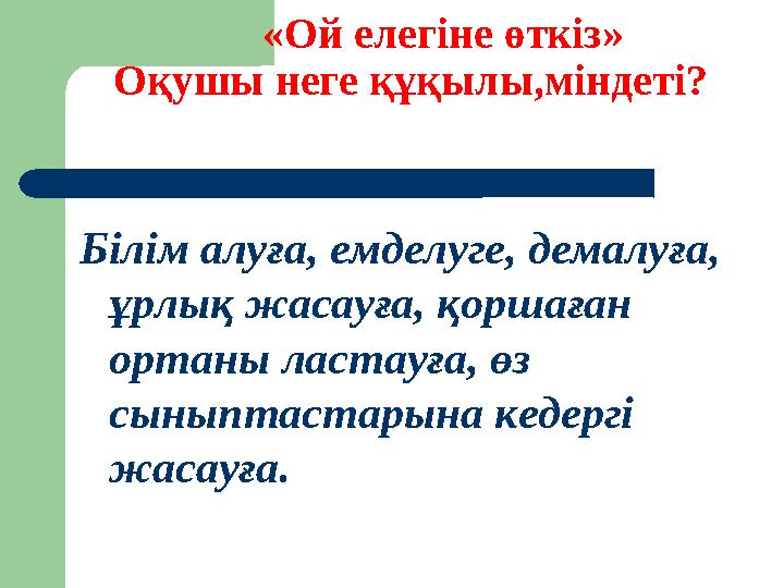 «Ой елегіне өткіз» Оқушы неге құқылы,міндеті? Білім алуға, емделуге, демалуға, ұрлық жасауға, қоршаған ортаны ластауғ