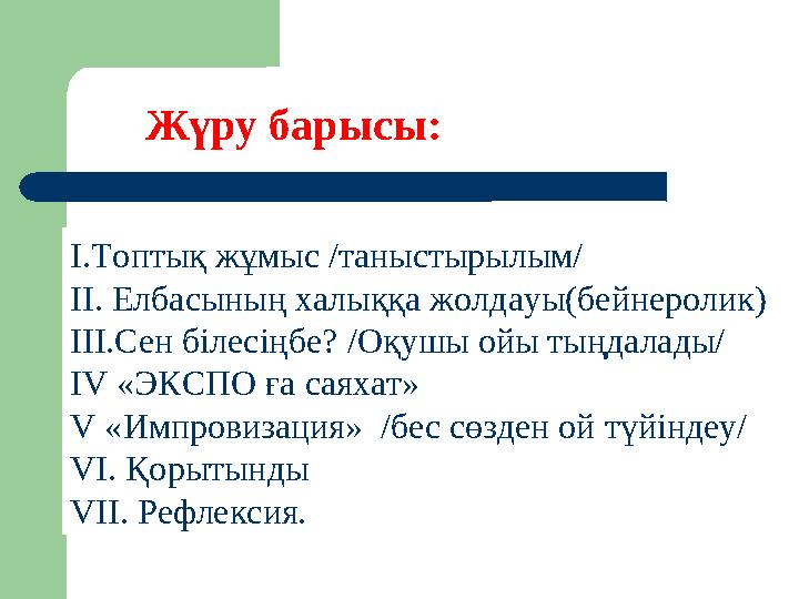 Жүру барысы: І.Топтық жұмыс /таныстырылым/ ІІ. Елбасының халыққа жолдауы(бейнеролик) ІІІ.Сен білесіңбе? /Оқушы ойы тыңдалады/