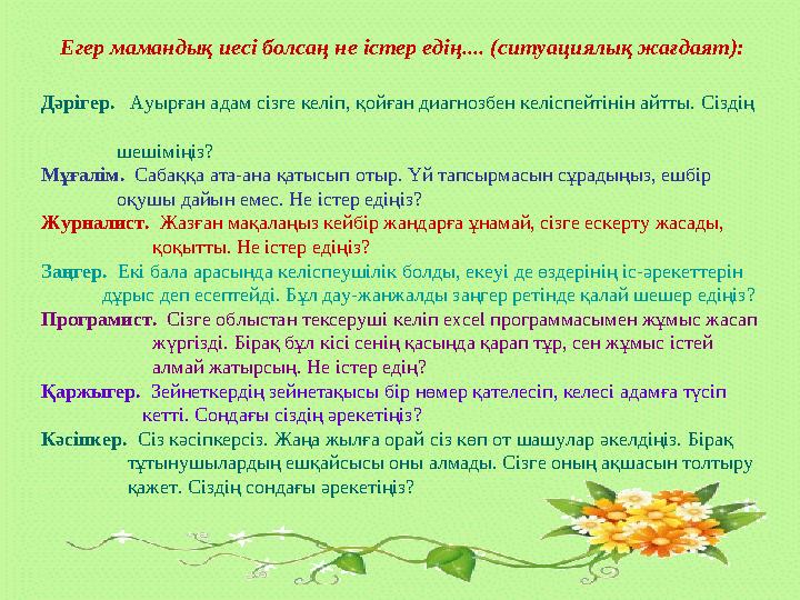 Егер мамандық иесі болсаң не істер едің.... (ситуациялық жағдаят): Дәрігер. Ауырған адам сізге келіп, қойған диагнозбен кел