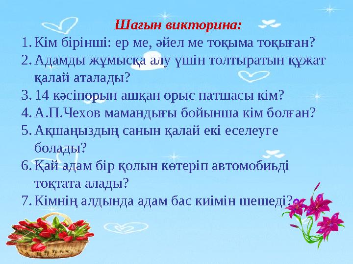 Шағын викторина: 1. Кім бірінші: ер ме, әйел ме тоқыма тоқыған? 2. Адамды жұмысқа алу үшін толтыратын құжат қалай аталады?