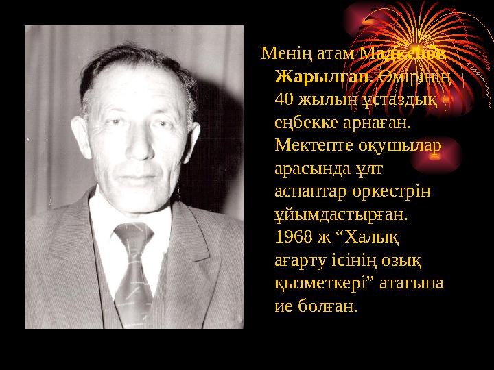 Менің атам М адкенов Жарылғап . Өмірінің 40 жылын ұстаздық еңбекке арнаған. Мектепте оқушылар арасында ұлт аспаптар