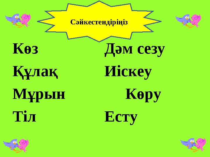 Көз Дәм сезу Құлақ Иіскеу Мұрын Көру Тіл ЕстуСәйкестендіріңіз