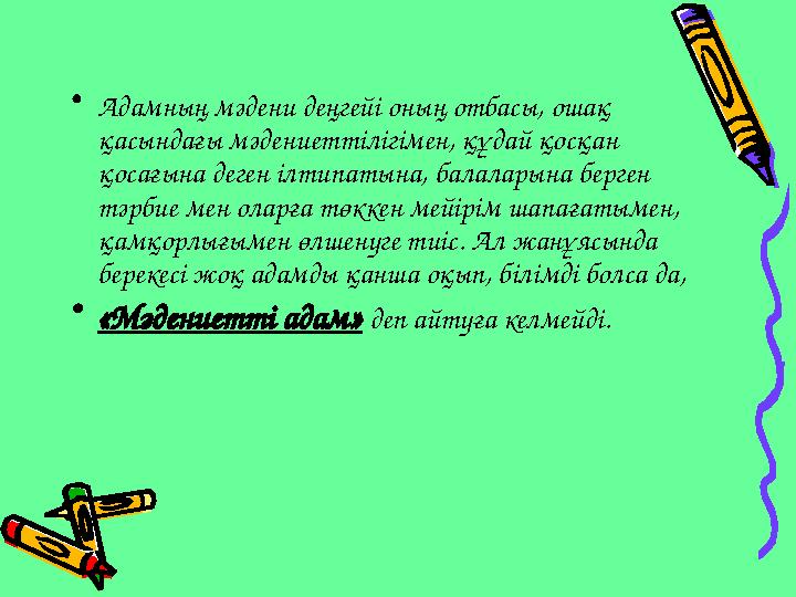 • Адамның мәдени деңгейі оның отбасы, ошақ қасындағы мәдениеттілігімен, құдай қосқан қосағына деген ілтипатына, балаларына бер