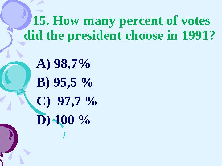 15. How many percent of votes did the president choose in 1991? A) 98,7% B) 95,5 % C) 97,7 % D) 100 %