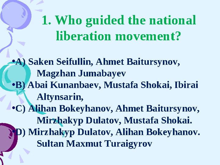 1. Who guided the national liberation movement? • А) Saken Seifullin, Ahmet Baitursynov, Magzhan Jumabayev • B)