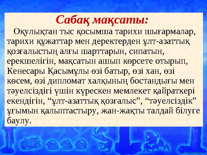 Ашық сабақтар Сабақ мақсаты: Оқулықтан тыс қосымша тарихи шығармалар, тарихи құжаттар мен деректерден ұлт-азаттық қозғал