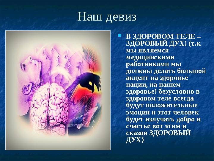 Наш девиз  В ЗДОРОВОМ ТЕЛЕ – ЗДОРОВЫЙ ДУХ! (т.к мы являемся медицинскими работниками мы должны делать большой акцент на з