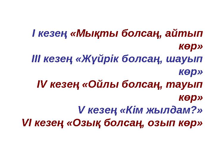 І кезең «Мықты болсаң, айтып көр» ІІІ кезең «Жүйрік болсаң, шауып көр» ІV кезең «Ойлы болсаң, тауып көр» V кезең «Кім жылдам?