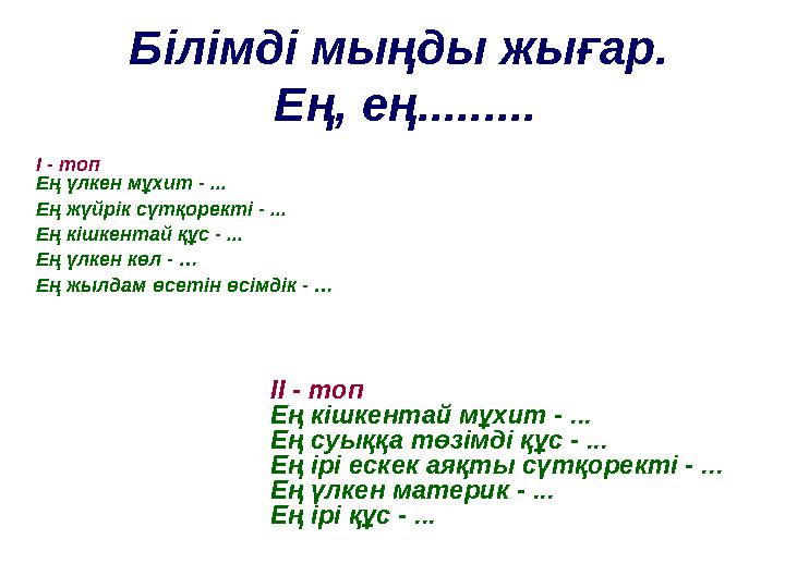 Білімді мыңды жығар. Ең, ең......... І - топ Ең үлкен мұхит - ... Ең жүйрік сүтқоректі - ... Ең кішкентай құс - ... Ең үлкен к