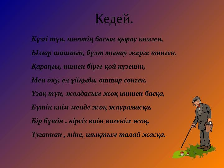 Кедей. Күзгі түн, шөптің басын қырау көмген, Ызғар шашаып, бұлт мынау жерге төнген. Қараңғы, итпен бірге қой күзетіп, Мен