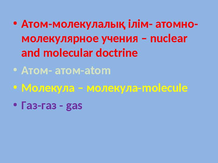 • Атом-молекулалы қ ілім- атомно- молекулярное учения – nuclear and molecular doctrine • Атом- атом- atom • Молекула – молекул