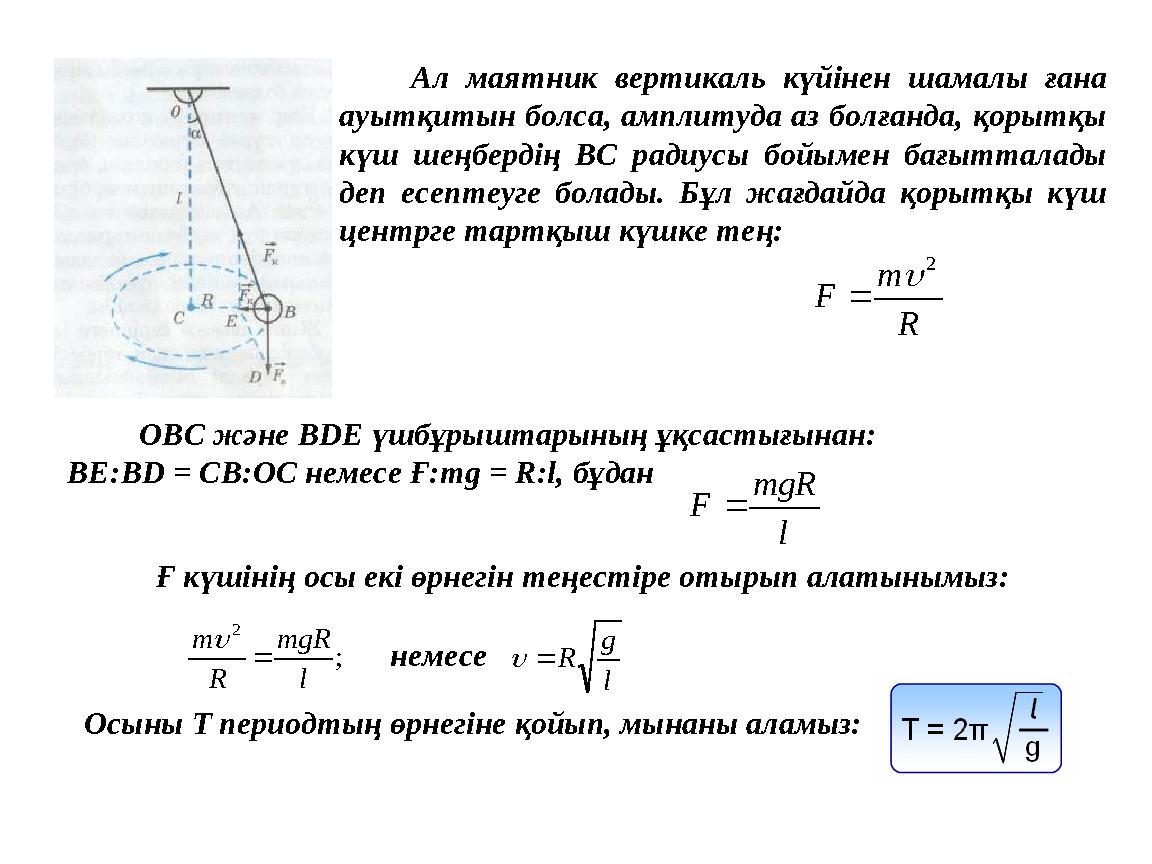 Ал маятник вертикаль күйінен шамалы ғана ауытқитын болса, амплитуда аз болғанда, қорытқы күш шеңбердің ВС радиусы бойымен б