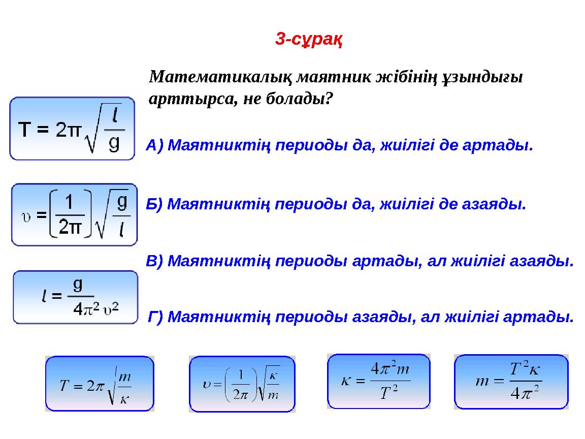 3-сұрақ Математикалық маятник жібінің ұзындығы арттырса, не болады? A) Маятниктің периоды да, жиілігі де артады. Б) Маятникт