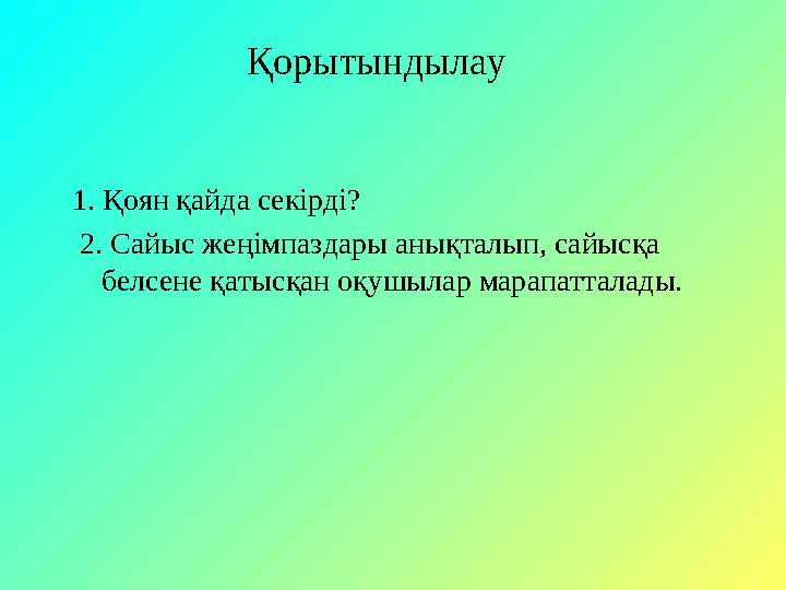 Қорытындылау 1. Қоян қайда секірді? 2. Сайыс жеңімпаздары анықталып, сайысқа белсене қатысқан оқушылар марапатталады.