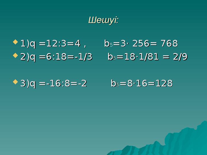 Шешуі:Шешуі:  1)1) q =q = 12:312:3 == 44 , , bb 55 == 33 · · 256256 == 768 768  2)2) q =q = 6:186:18 == -1/3