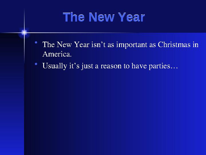 The New Year The New Year • The New Year isn’t as important as Christmas in America. • Usually it’s just a reason to have part