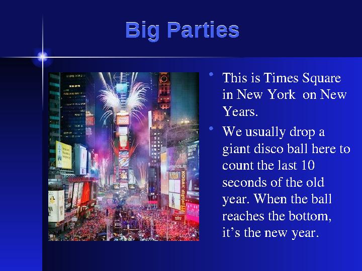 Big Parties Big Parties • This is Times Square in New York on New Years. • We usually drop a giant disco ball here to count