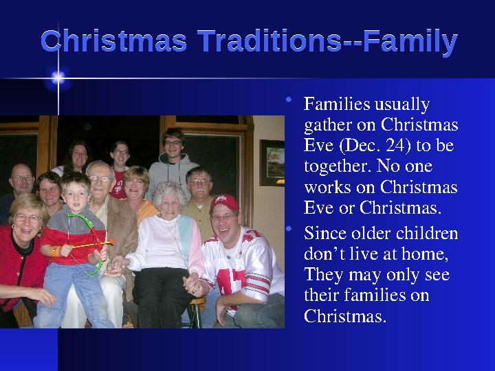Christmas Traditions--Family Christmas Traditions--Family • Families usually gather on Christmas Eve (Dec. 24) to be together