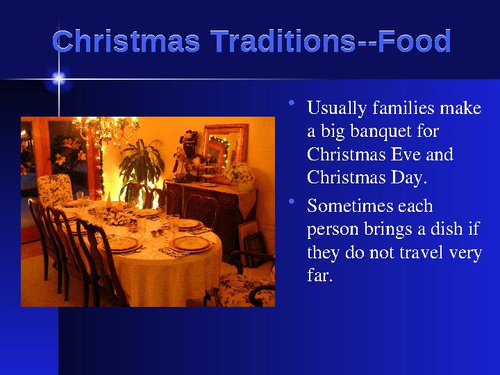 Christmas Traditions--Food Christmas Traditions--Food • Usually families make a big banquet for Christmas Eve and Christmas D
