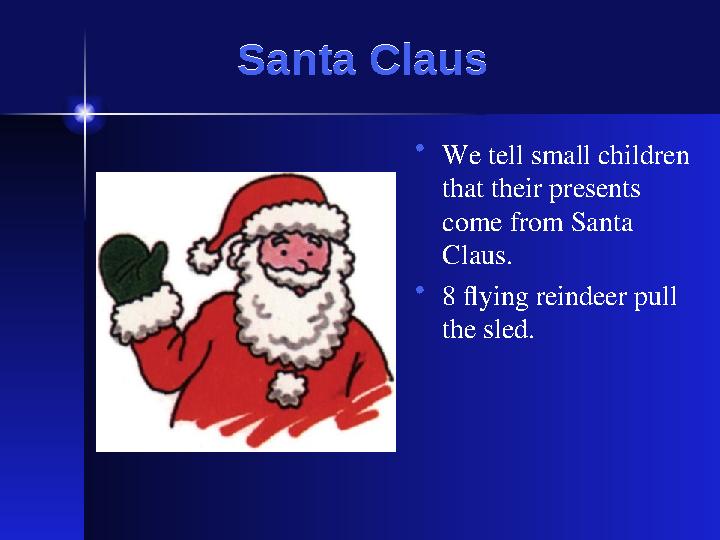 Santa Claus Santa Claus • We tell small children that their presents come from Santa Claus. • 8 flying reindeer pull the sle