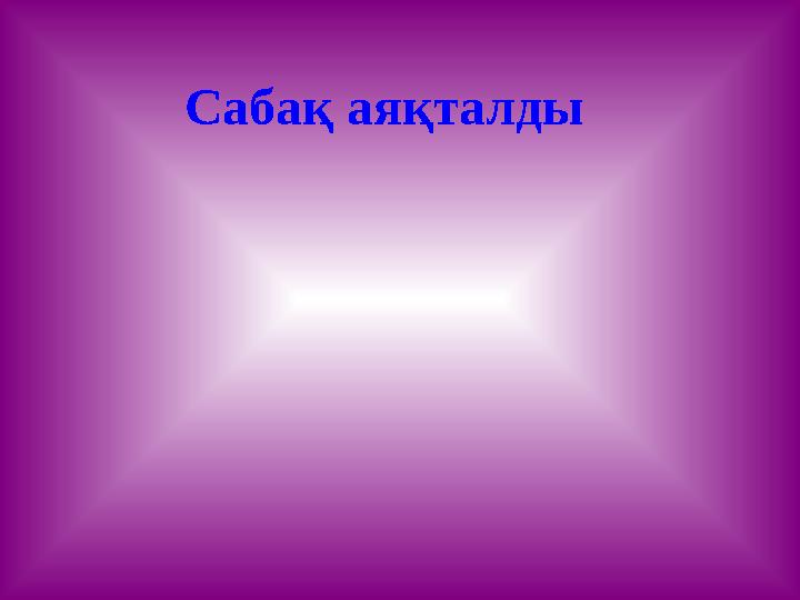 Сабақ аяқталды