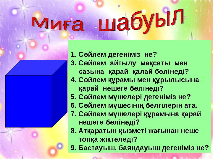 1. Сөйлем дегеніміз не? 3. Сөйлем айтылу мақсаты мен сазына қарай қалай бөлінеді? 4. Сөйлем құрамы мен құрылысына қарай