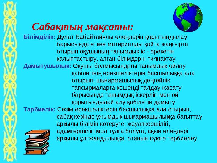 Сабақтың мақсаты: Білімділік: Дулат Бабайтайұлы өлеңдерін қорытындылау барысында өткен материалды қайт