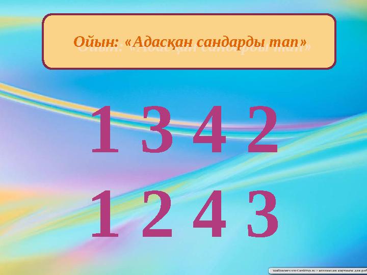 Ойын: « Адасқан сандарды тап » 1 3 4 2 1 2 4 3Ойын: « Адасқан сандарды тап »