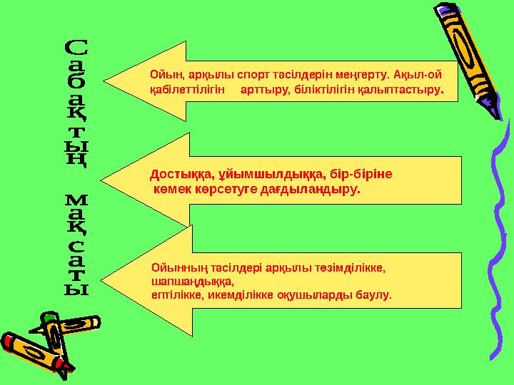 Ойын, арқылы спорт тәсілдерін меңгерту. Ақыл-ой қабілеттілігін арттыру, біліктілігін қалыптастыру . Достыққа, ұйымшылдыққа,