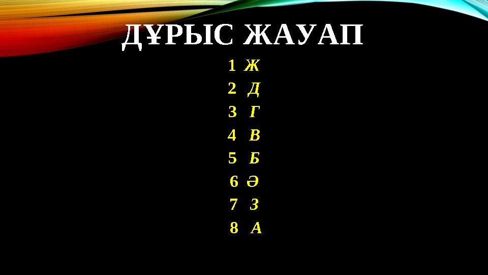 ДҰРЫС ЖАУАП 1 Ж 2 Д 3 Г 4 В 5 Б 6 Ә 7 З 8 А