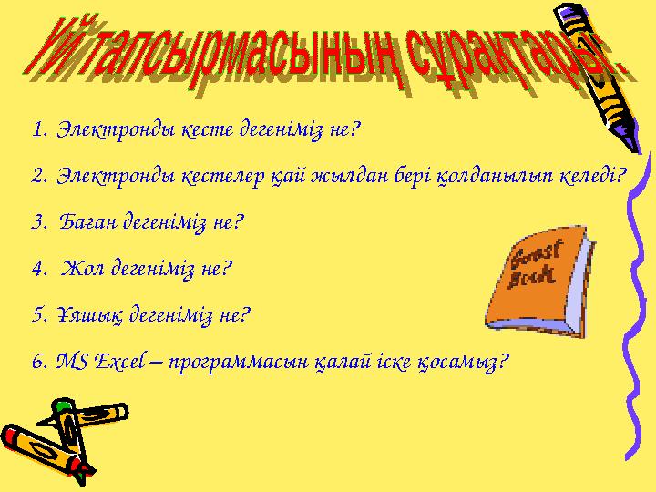 1. Электронды кесте дегеніміз не? 2. Электронды кестелер қай жылдан бері қолданылып келеді? 3. Баған дегеніміз не? 4. Жол