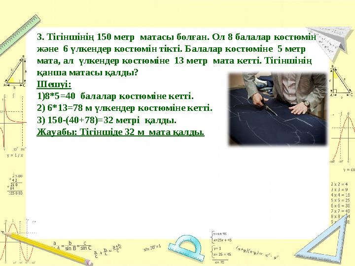 3. Тігіншінің 150 метр матасы болған. Ол 8 балалар костюмін және 6 үлкендер костюмін тікті. Балалар костюміне 5 метр мата