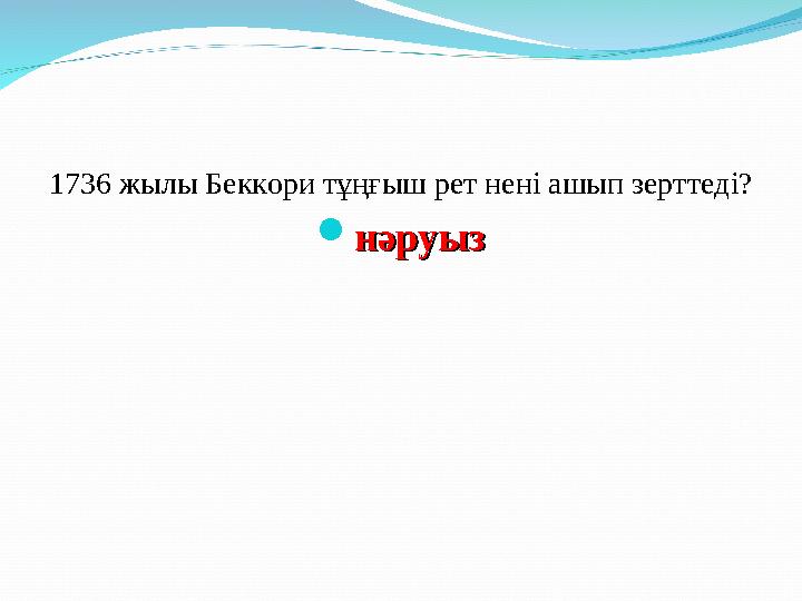 1736 жылы Беккори тұңғыш рет нені ашып зерттеді?  нәруызнәруыз