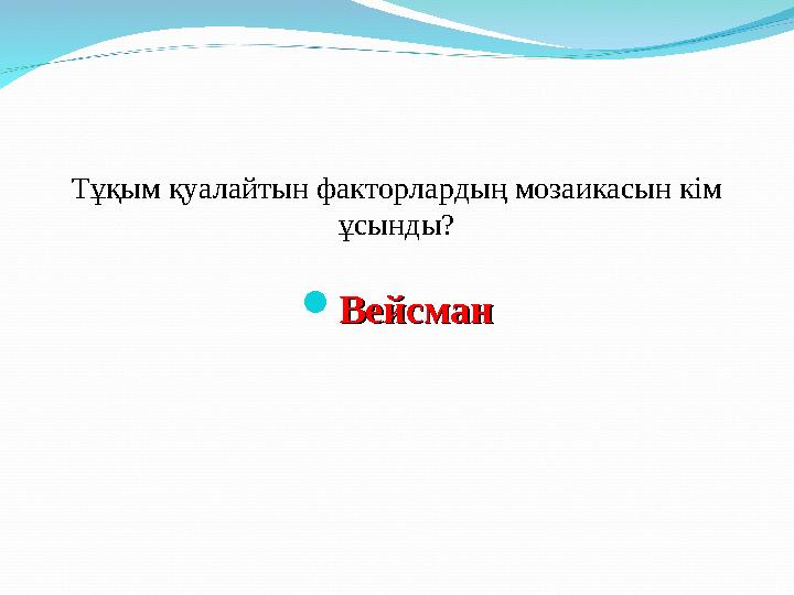 Тұқым қуалайтын факторлардың мозаикасын кім ұсынды?  ВейсманВейсман