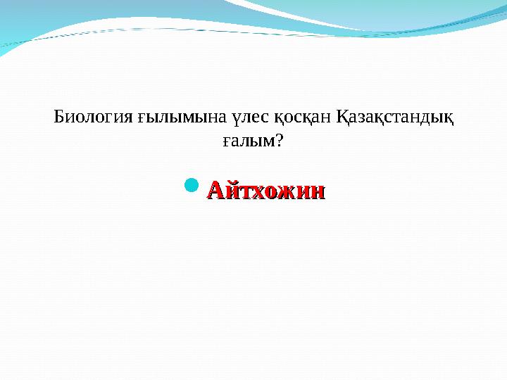 Биология ғылымына үлес қосқан Қазақстандық ғалым?  АйтхожинАйтхожин