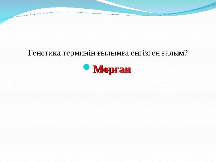 Генетика терминін ғылымға енгізген ғалым?  Морган Морган