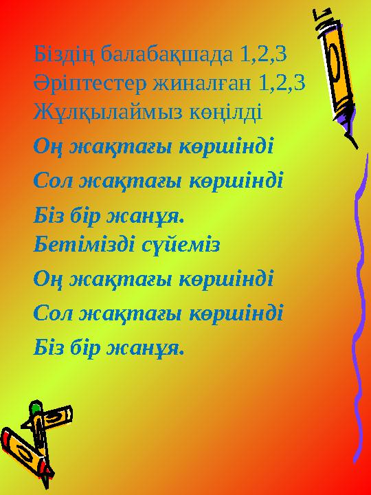 Біздің балабақшада 1,2,3 Әріптестер жиналған 1,2,3 Жұлқылаймыз көңілді Оң жақтағы көршінді Сол жақтағы көршінді Біз бір жанұя.