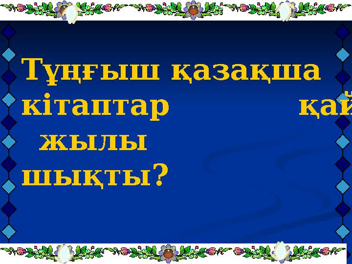 Тұңғыш қазақша кітаптар қай жылы шықты?