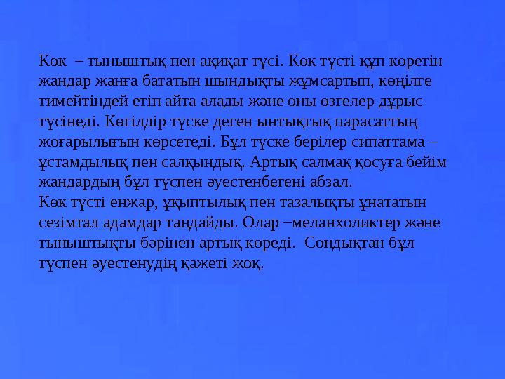 Көк – тыныштық пен ақиқат түсі. Көк түсті құп көретін жандар жанға бататын шындықты жұмсартып, көңілге тимейтіндей етіп айта