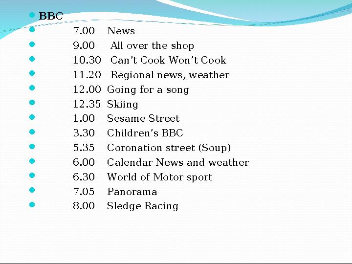  BBC  7.00 News  9.00 All over the shop  10.30 Can’t Cook Won’t Cook 