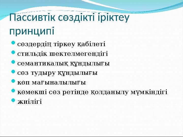 Пассивтік сөздікті іріктеу принципі  сөздердің тіркеу қабілеті  стильдік шектелмегендігі  семантикалық құндылығы  сөз тудыр
