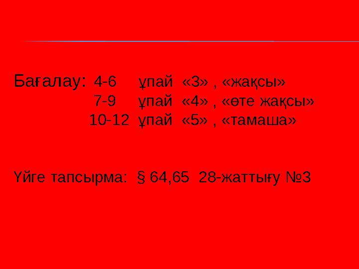 Бағалау: 4-6 ұпай «3» , «жақсы» 7-9 ұпай «4» , «өте жақсы» 10-12 ұ