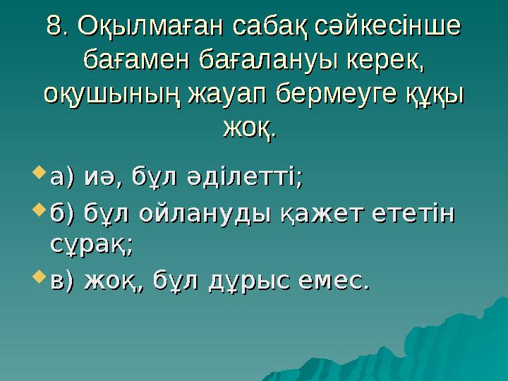 8. Оқылмаған сабақ сәйкесінше 8. Оқылмаған сабақ сәйкесінше бағамен бағалануы керек, бағамен бағалануы керек, оқушының жауап б